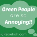 Green People are so Annoying!