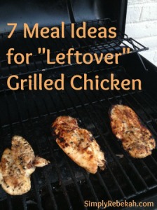 7 Meal Ideas for "Leftover" Grilled Chicken