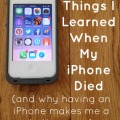 10 Things I Learned When My iPhone Died (and why having an iPhone makes me a better mom)