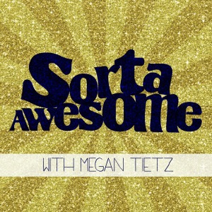 Sorta Awesome Podcast - a fun celebration of all things in life that are sorta, amazingly awesome!